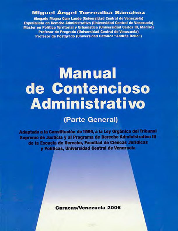 Manual de Contencioso Administrativo (Parte General) - Adaptado a la Constitución de 1999, a la Ley Orgánica del Tribunal Supremo de Justicia y al Programa de Derecho Administrativo III de la Escuela de Derecho, Facultad de Ciencias Jurídicas y Políticas, Universidad Central de Venezuela